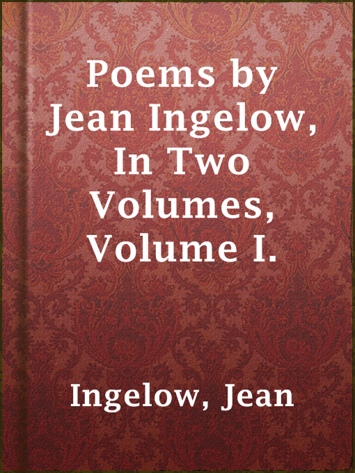 Title details for Poems by Jean Ingelow, In Two Volumes, Volume I. by Jean Ingelow - Available